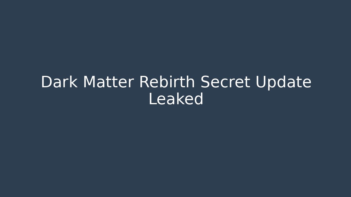 Dark Matter Rebirth Secret Update Leaked