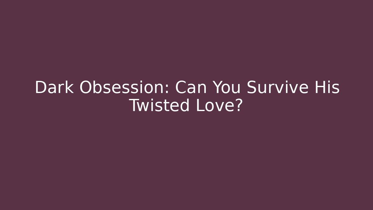 Dark Obsession: Can You Survive His Twisted Love?