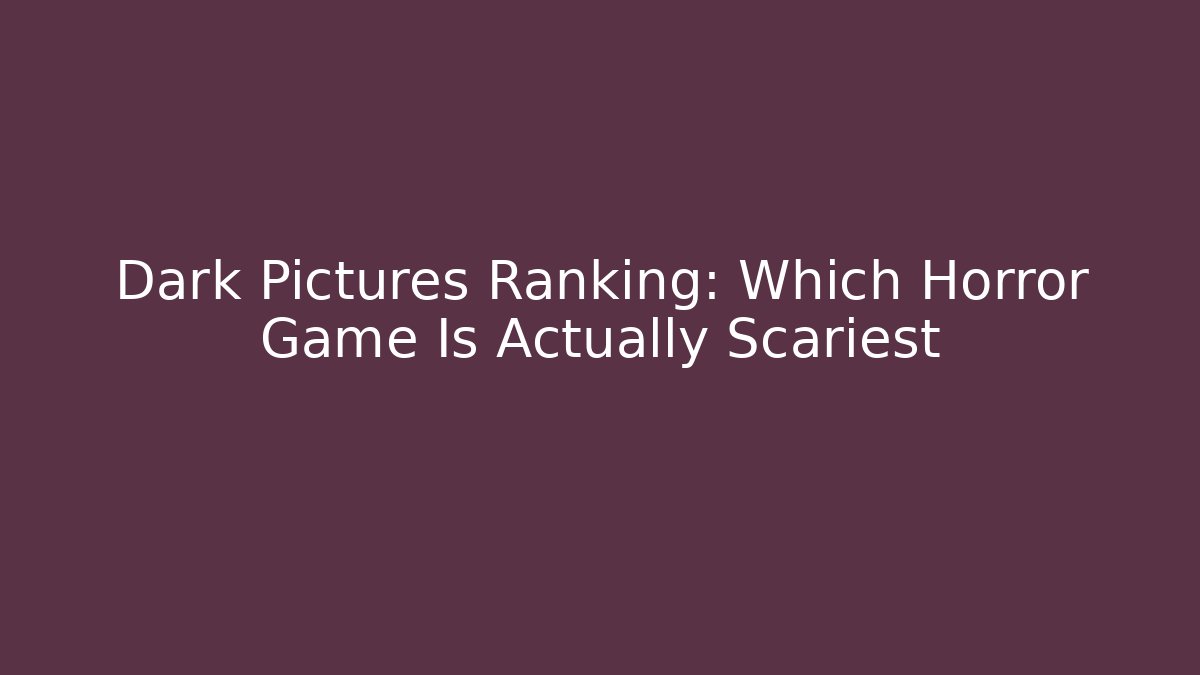 Dark Pictures Ranking: Which Horror Game Is Actually Scariest