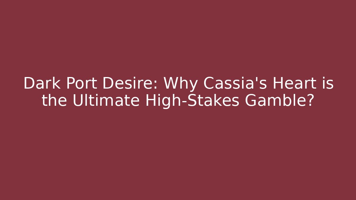 Dark Port Desire: Why Cassia's Heart is the Ultimate High-Stakes Gamble? - Boomer Naturals