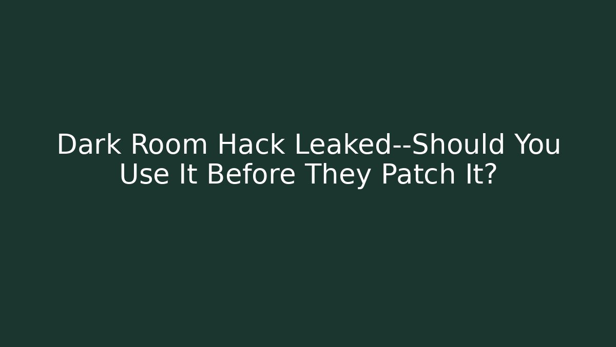 Dark Room Hack Leaked—Should You Use It Before They Patch It?