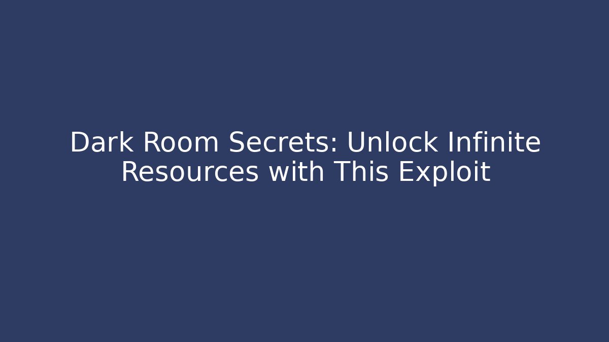 Dark Room Secrets: Unlock Infinite Resources with This Exploit