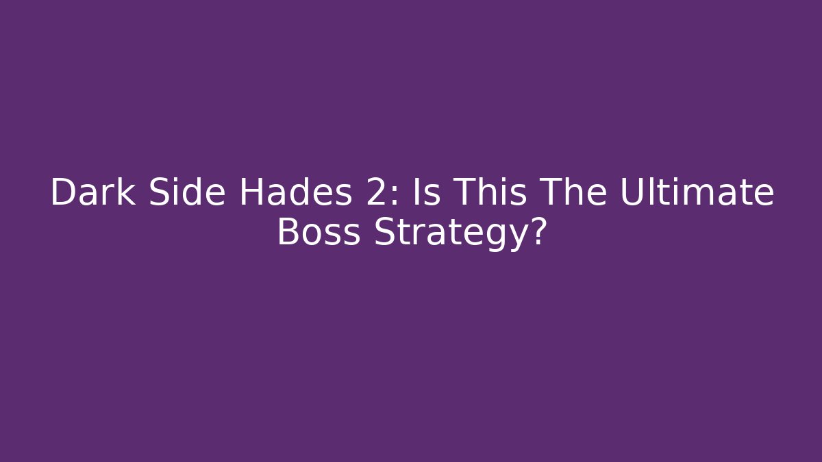 Dark Side Hades 2: Is This The Ultimate Boss Strategy?