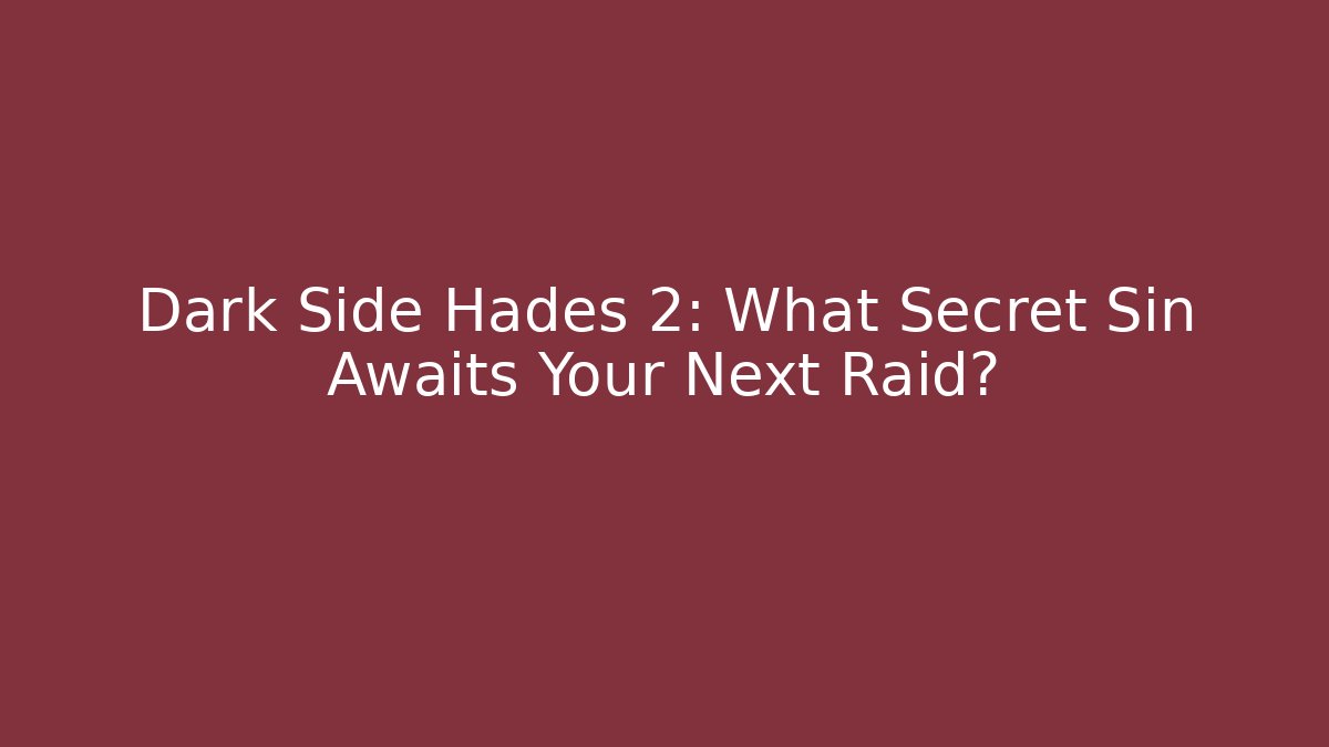 Dark Side Hades 2: What Secret Sin Awaits Your Next Raid?