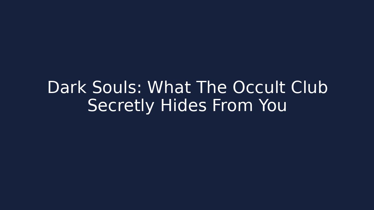 Dark Souls: What The Occult Club Secretly Hides From You