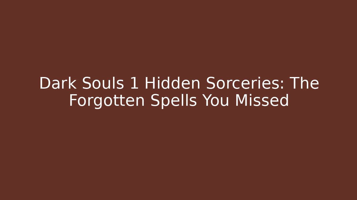 Dark Souls 1 Hidden Sorceries: The Forgotten Spells You Missed