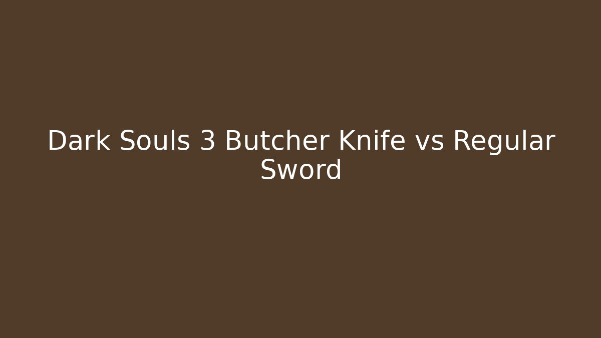 Dark Souls 3 Butcher Knife vs Regular Sword
