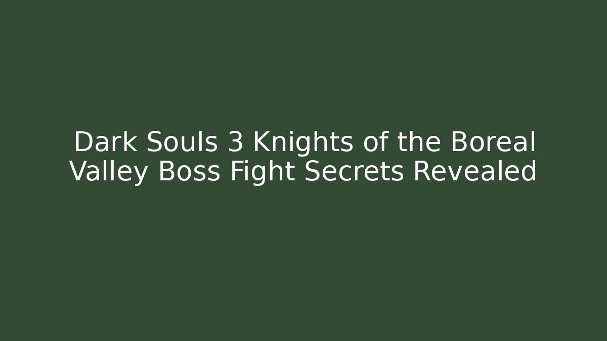 Dark Souls 3 Knights of the Boreal Valley Boss Fight Secrets Revealed