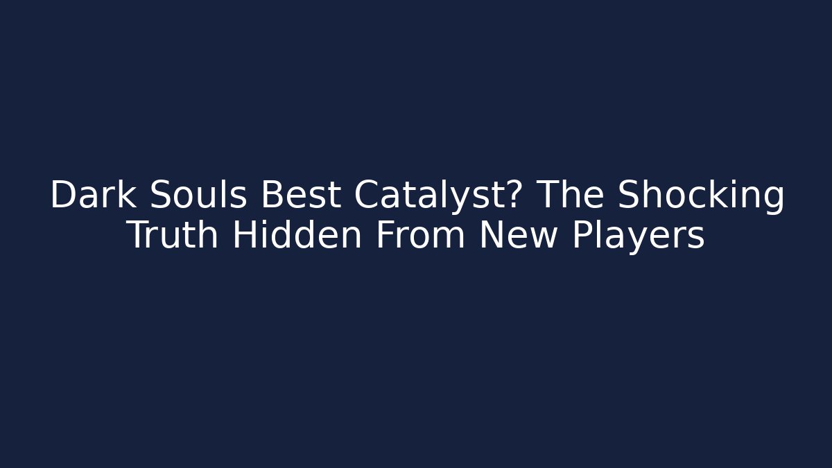Dark Souls Best Catalyst? The Shocking Truth Hidden From New Players