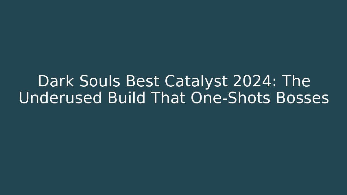 Dark Souls Best Catalyst 2024: The Underused Build That One-Shots Bosses