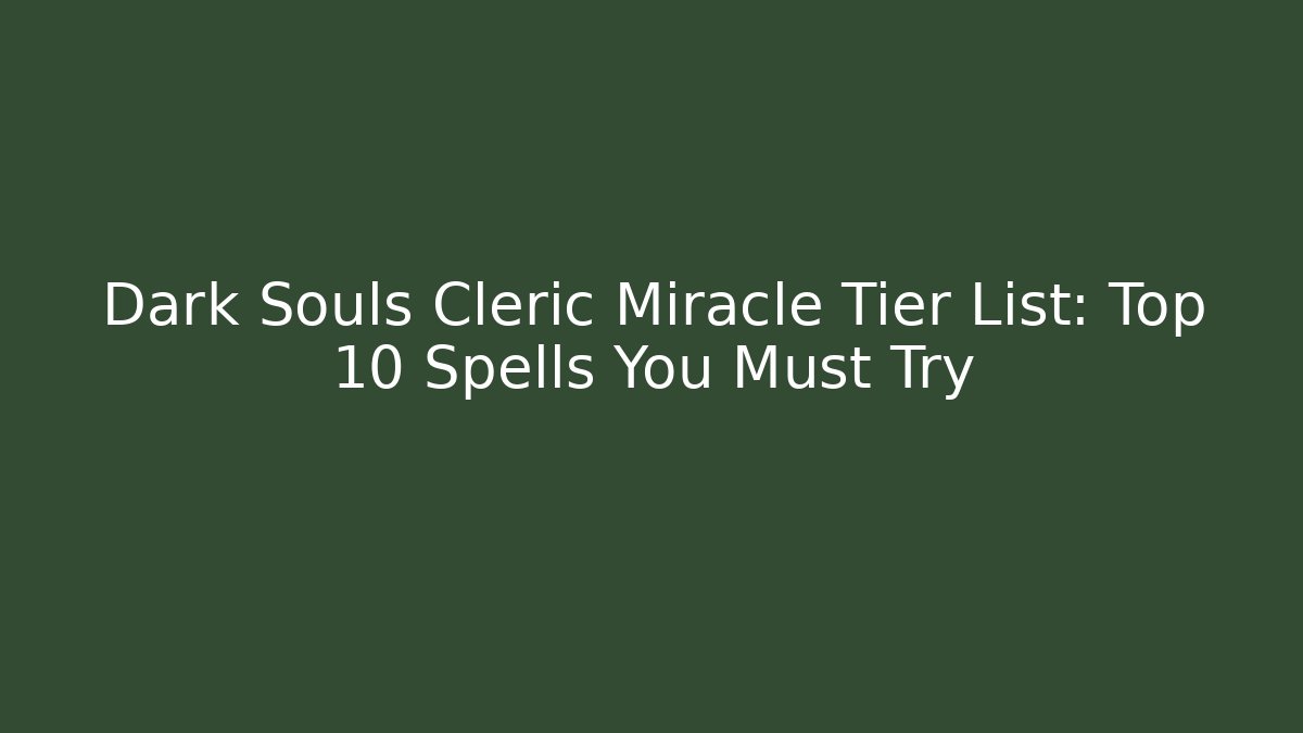 Dark Souls Cleric Miracle Tier List: Top 10 Spells You Must Try