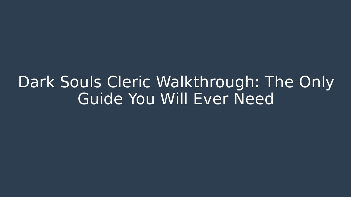 Dark Souls Cleric Walkthrough: The Only Guide You Will Ever Need
