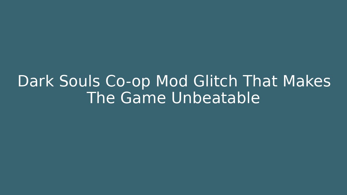 Dark Souls Co-op Mod Glitch That Makes The Game Unbeatable - Boomer Naturals