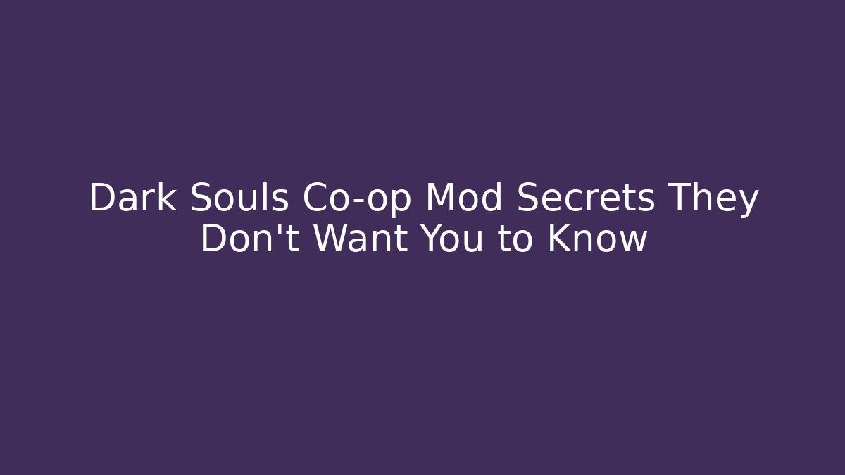 Dark Souls Co-op Mod Secrets They Don’t Want You to Know
