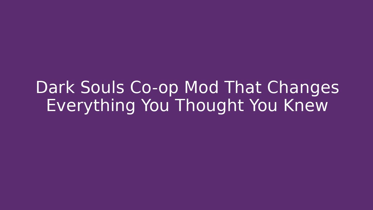 Dark Souls Co-op Mod That Changes Everything You Thought You Knew - Boomer Naturals