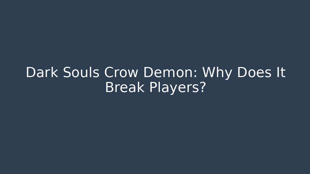 Dark Souls Crow Demon: Why Does It Break Players?