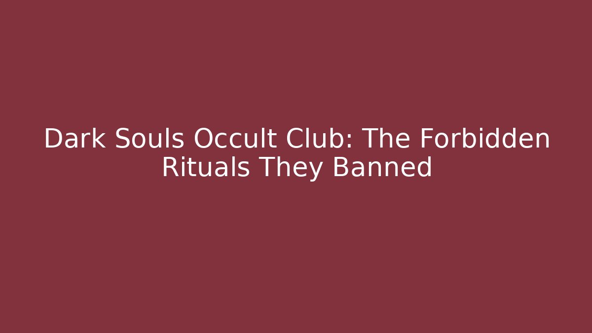 Dark Souls Occult Club: The Forbidden Rituals They Banned