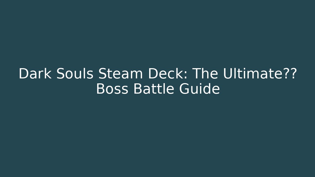 Dark Souls Steam Deck: The Ultimate便携 Boss Battle Guide
