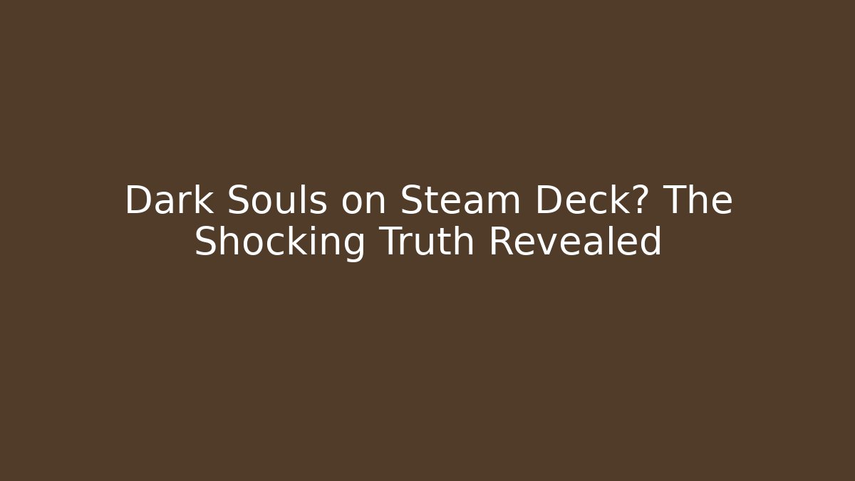Dark Souls on Steam Deck? The Shocking Truth Revealed