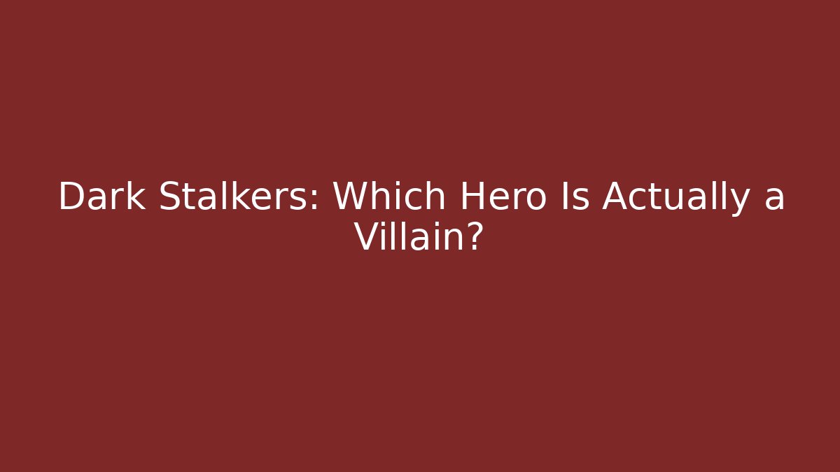 Dark Stalkers: Which Hero Is Actually a Villain?