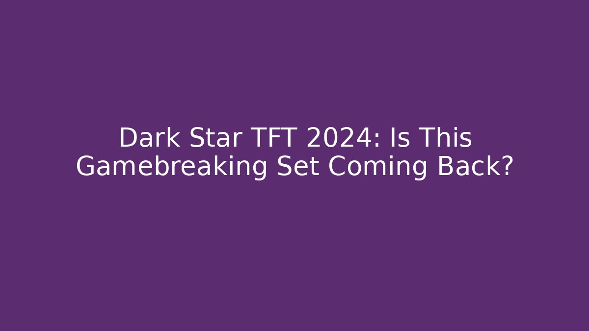 Dark Star TFT 2024: Is This Gamebreaking Set Coming Back?
