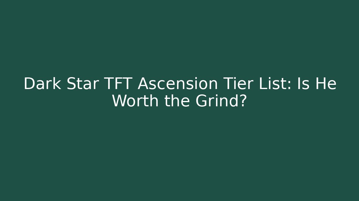 Dark Star TFT Ascension Tier List: Is He Worth the Grind? - Boomer Naturals