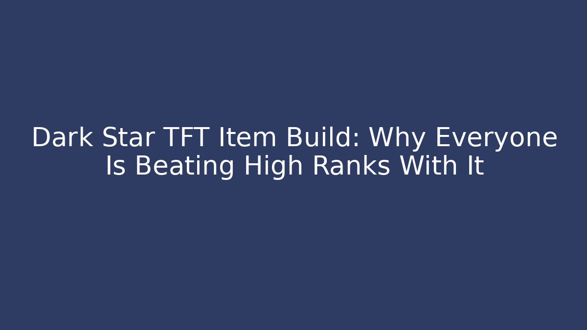 Dark Star TFT Item Build: Why Everyone Is Beating High Ranks With It