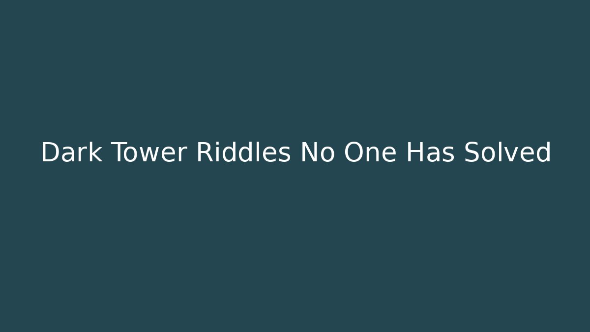Dark Tower Riddles No One Has Solved