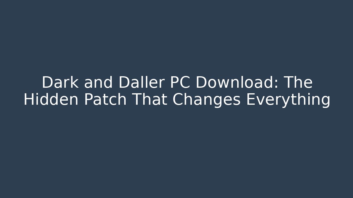 Dark and Daller PC Download: The Hidden Patch That Changes Everything