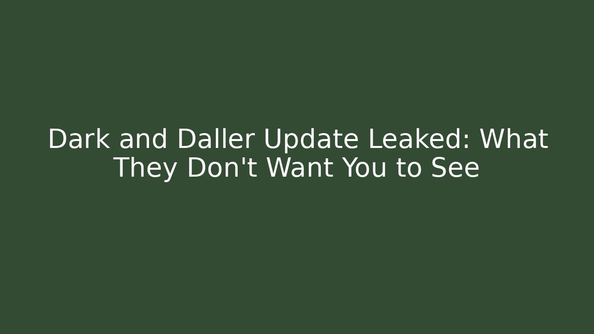 Dark and Daller Update Leaked: What They Don't Want You to See