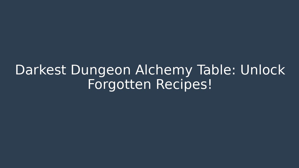 Darkest Dungeon Alchemy Table: Unlock Forgotten Recipes!
