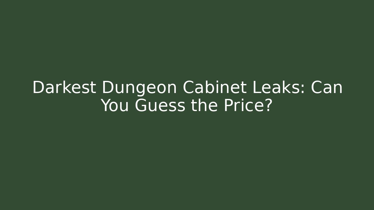 Darkest Dungeon Cabinet Leaks: Can You Guess the Price?