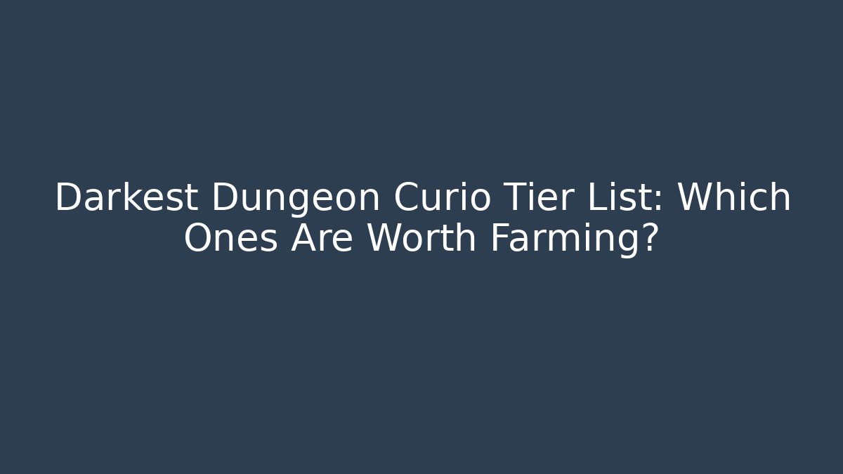 Darkest Dungeon Curio Tier List: Which Ones Are Worth Farming?