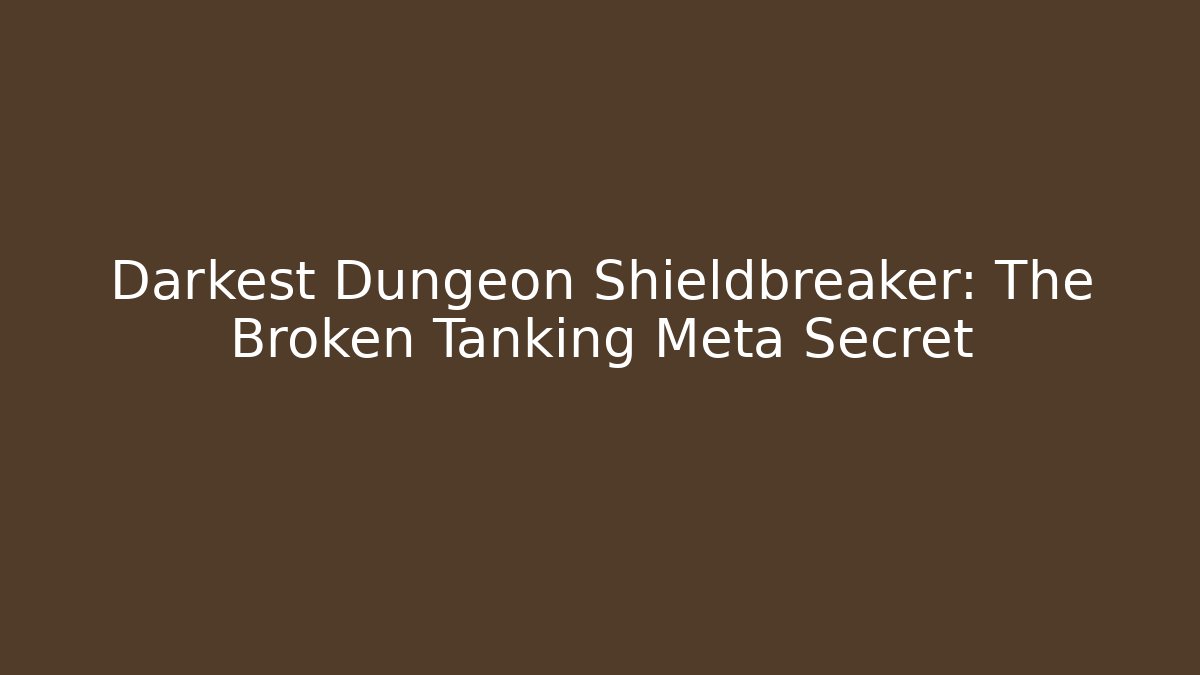 Darkest Dungeon Shieldbreaker: The Broken Tanking Meta Secret
