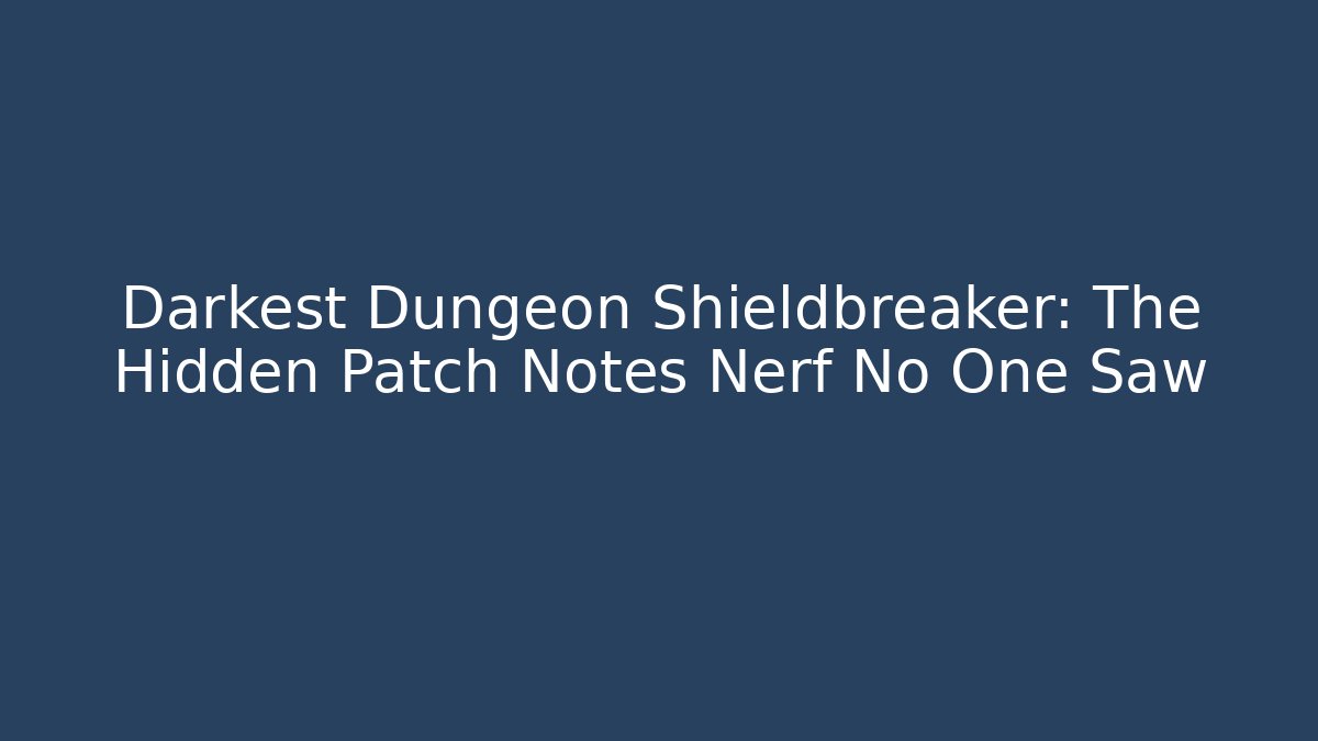 Darkest Dungeon Shieldbreaker: The Hidden Patch Notes Nerf No One Saw