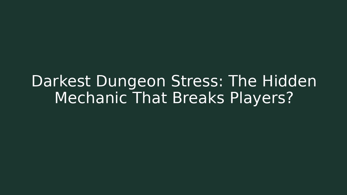 Darkest Dungeon Stress: The Hidden Mechanic That Breaks Players?