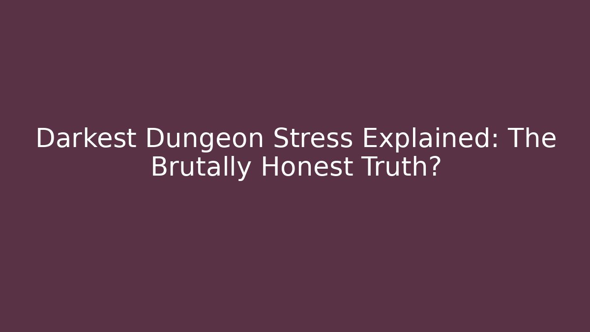 Darkest Dungeon Stress Explained: The Brutally Honest Truth?