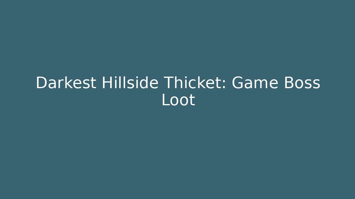 Darkest Hillside Thicket: Game Boss Loot