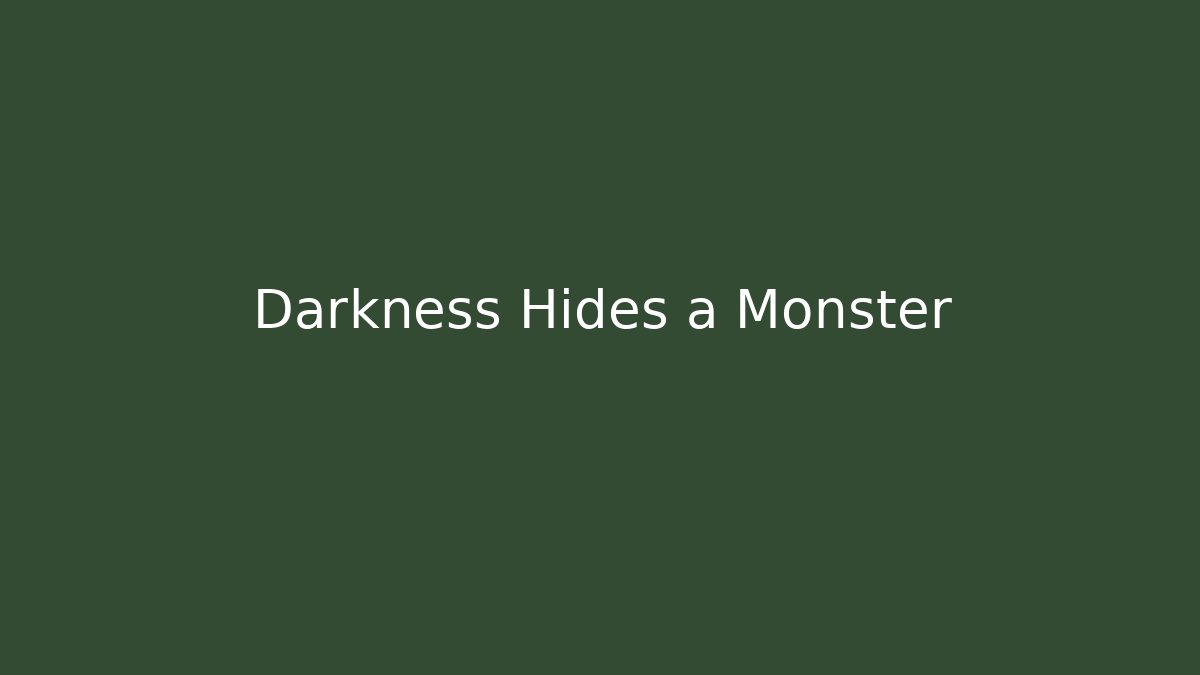 Darkness Hides a Monster