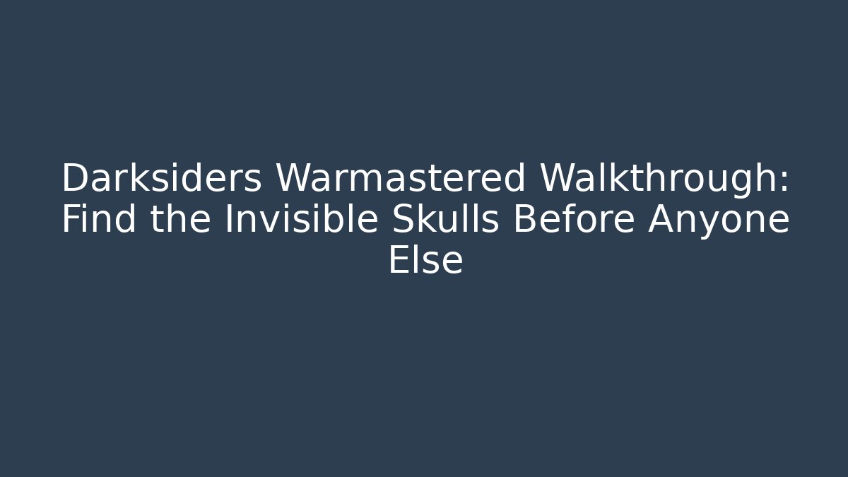 Darksiders Warmastered Walkthrough: Find the Invisible Skulls Before Anyone Else