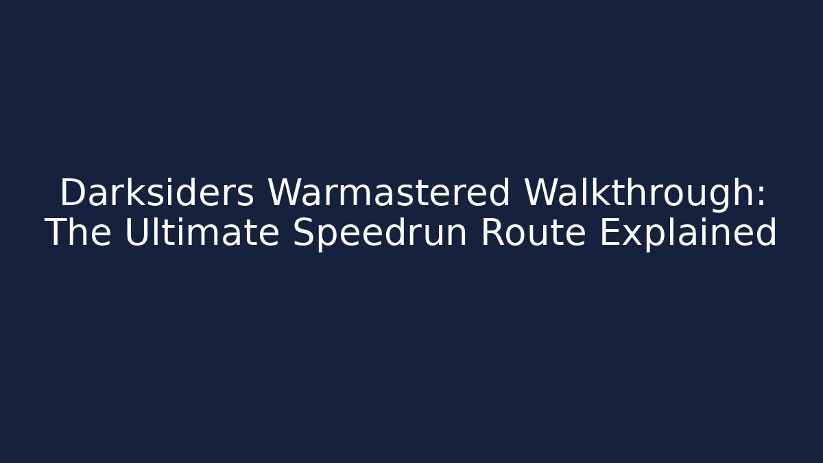 Darksiders Warmastered Walkthrough: The Ultimate Speedrun Route Explained - Boomer Naturals