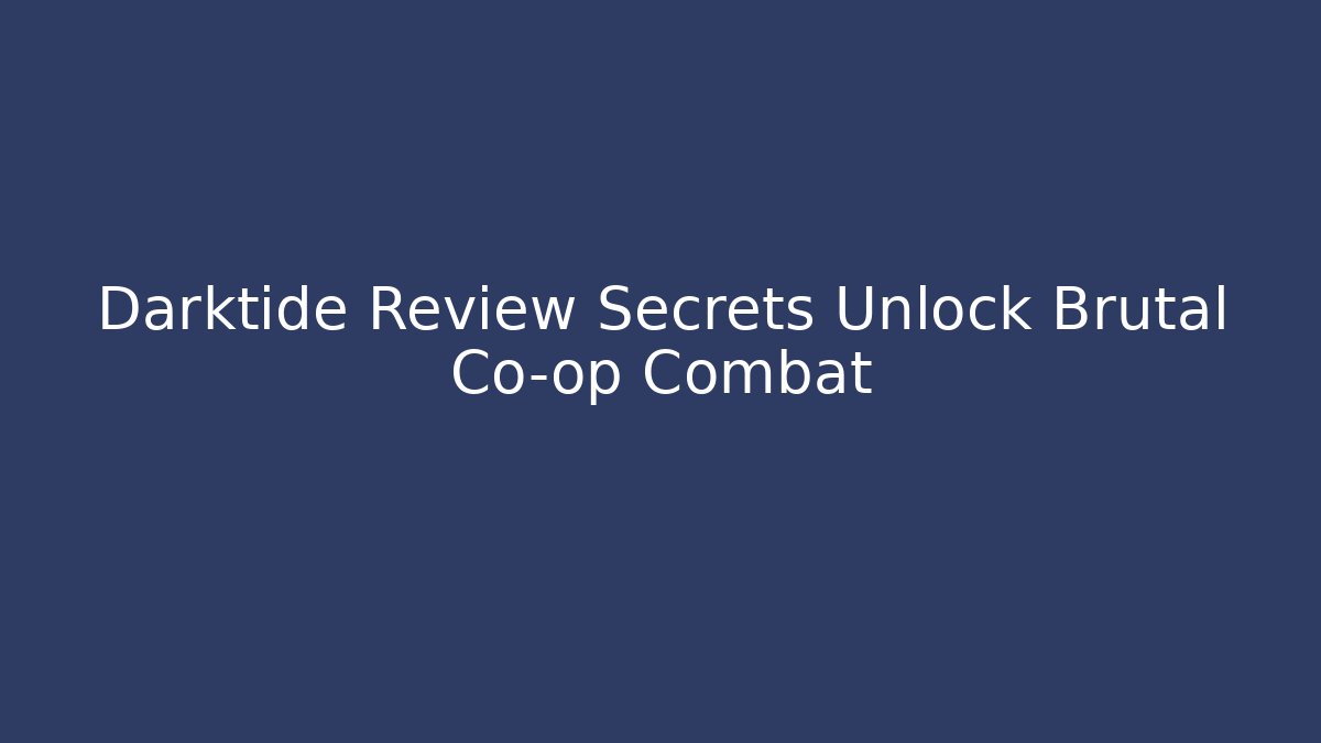 Darktide Review Secrets Unlock Brutal Co-op Combat