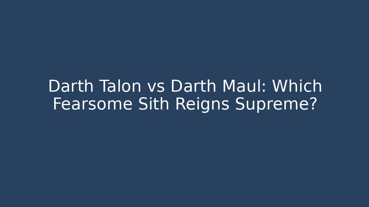 Darth Talon vs Darth Maul: Which Fearsome Sith Reigns Supreme?