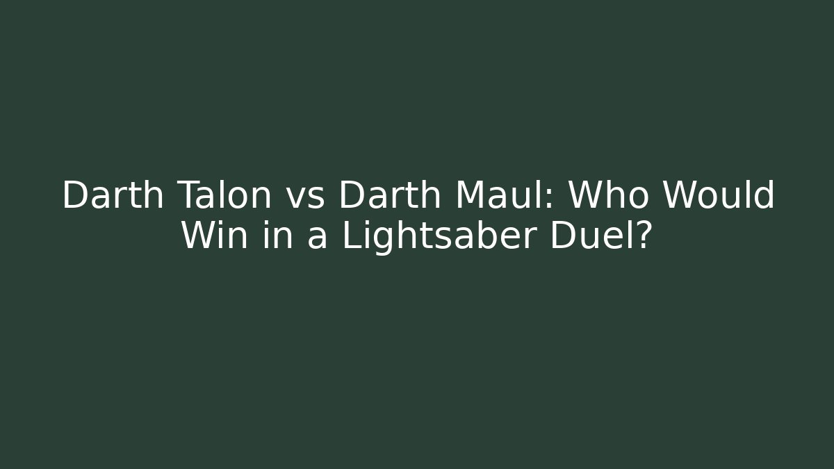 Darth Talon vs Darth Maul: Who Would Win in a Lightsaber Duel?