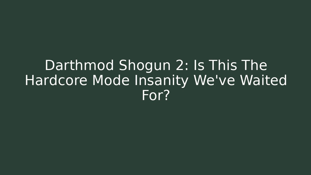 Darthmod Shogun 2: Is This The Hardcore Mode Insanity We've Waited For?