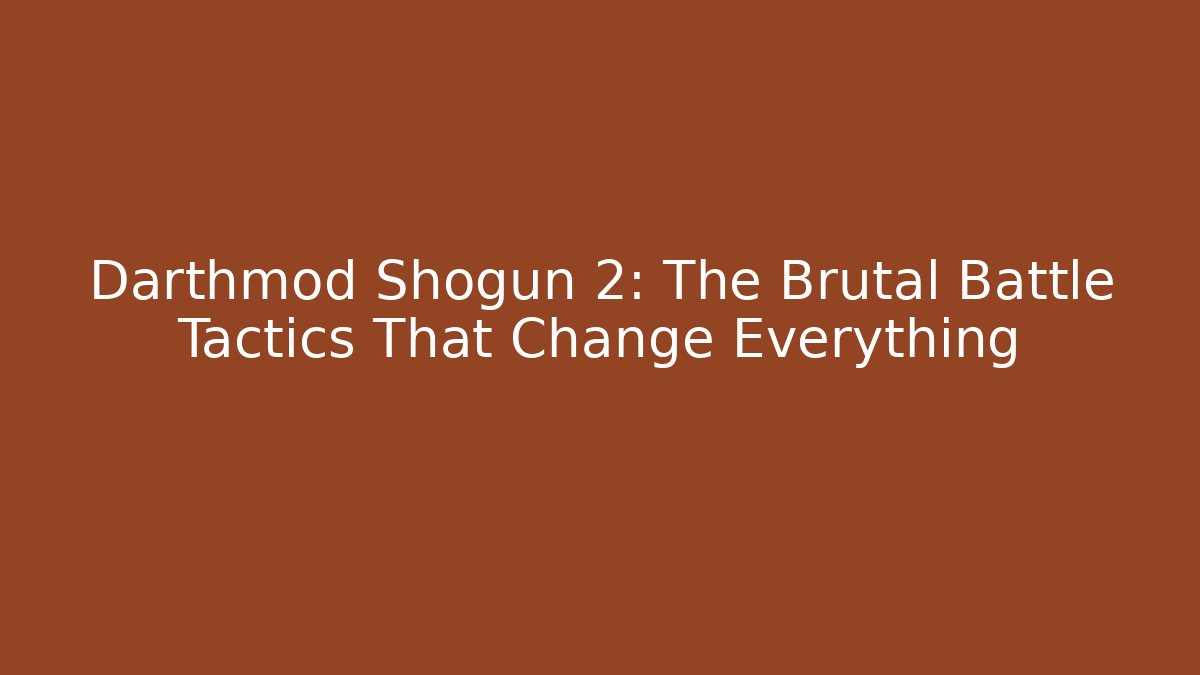 Darthmod Shogun 2: The Brutal Battle Tactics That Change Everything