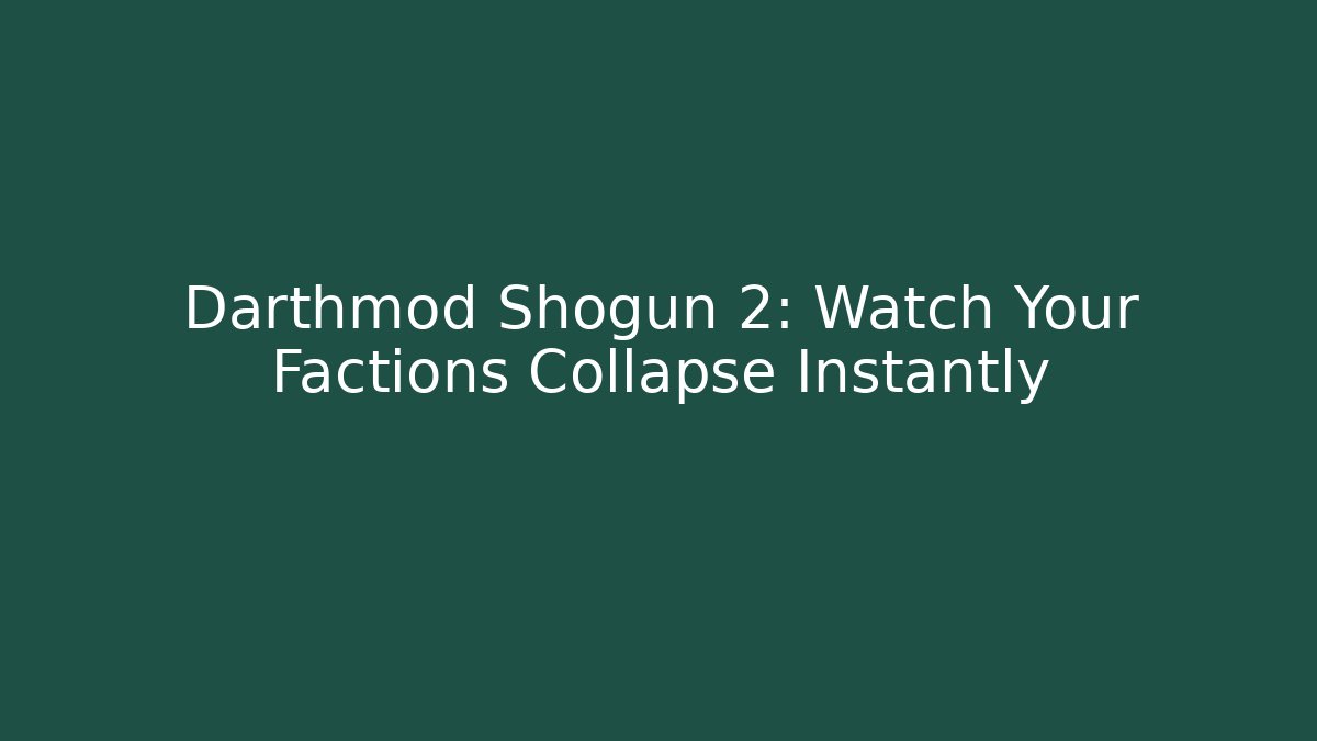 Darthmod Shogun 2: Watch Your Factions Collapse Instantly