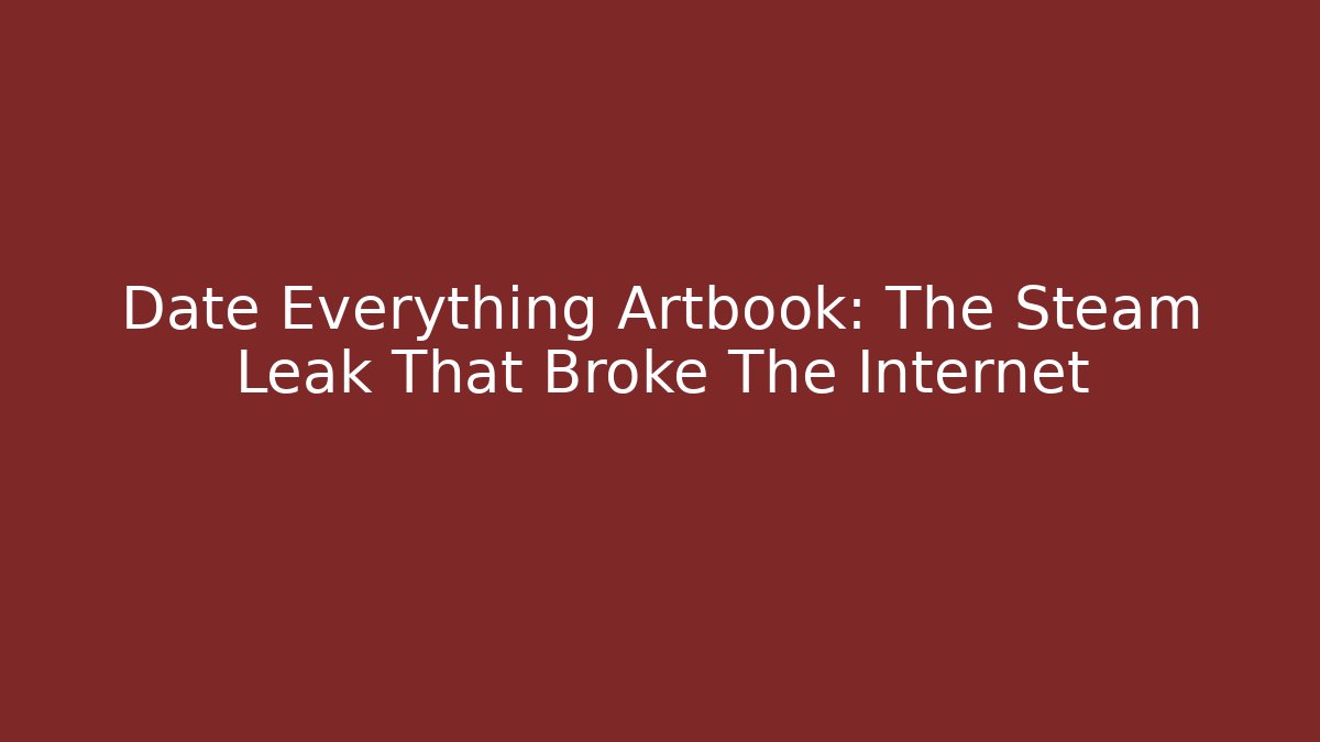 Date Everything Artbook: The Steam Leak That Broke The Internet