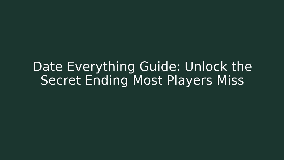 Date Everything Guide: Unlock the Secret Ending Most Players Miss