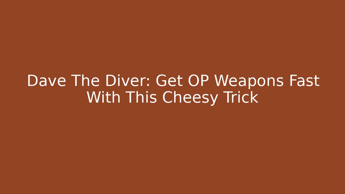 Dave The Diver: Get OP Weapons Fast With This Cheesy Trick